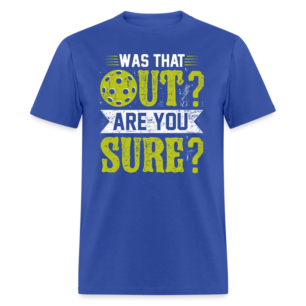 Was That Out Are You Sure (Pickleball) T-Shirt