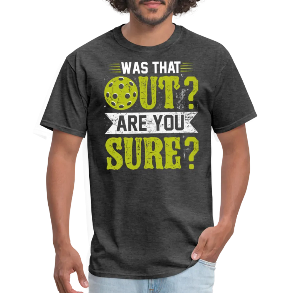 Was That Out Are You Sure (Pickleball) T-Shirt