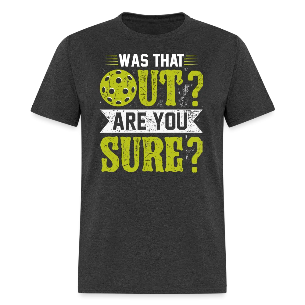 Was That Out Are You Sure (Pickleball) T-Shirt